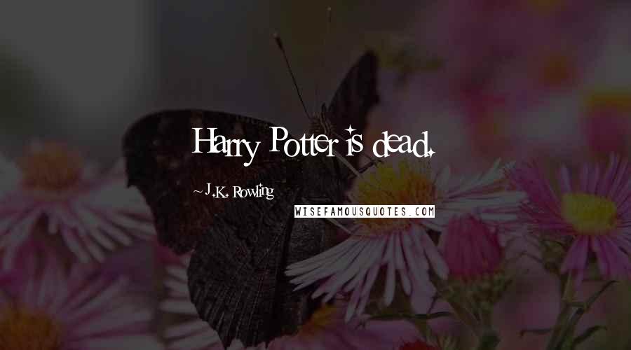 J.K. Rowling Quotes: Harry Potter is dead.
