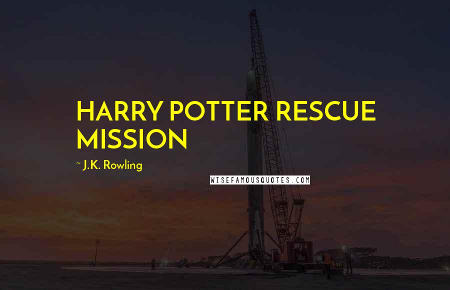 J.K. Rowling Quotes: HARRY POTTER RESCUE MISSION