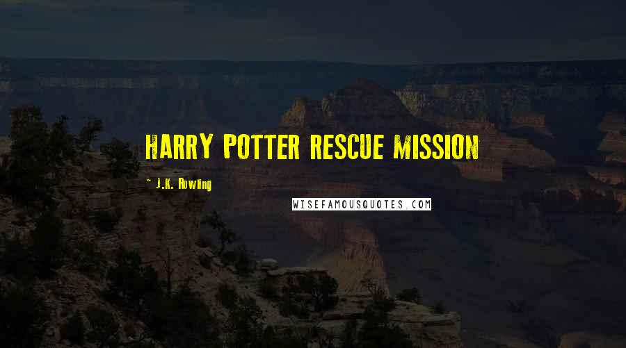 J.K. Rowling Quotes: HARRY POTTER RESCUE MISSION