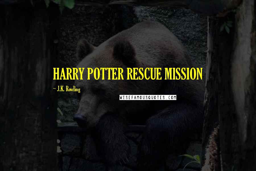 J.K. Rowling Quotes: HARRY POTTER RESCUE MISSION