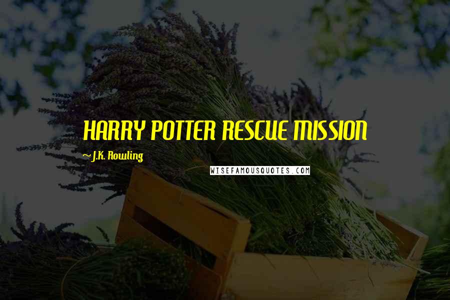 J.K. Rowling Quotes: HARRY POTTER RESCUE MISSION