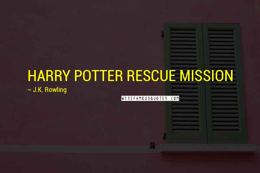 J.K. Rowling Quotes: HARRY POTTER RESCUE MISSION