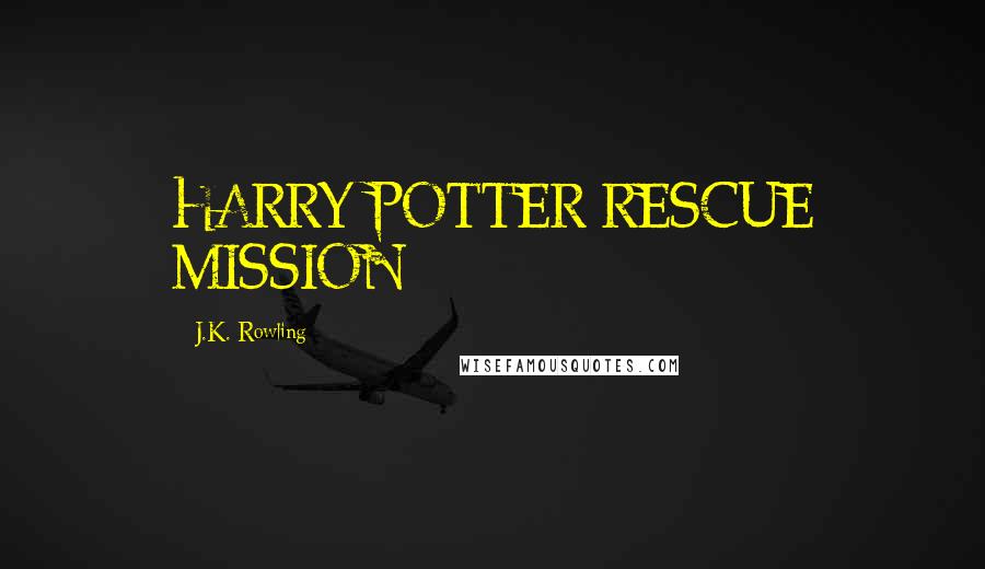 J.K. Rowling Quotes: HARRY POTTER RESCUE MISSION