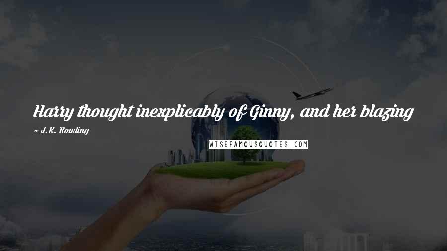 J.K. Rowling Quotes: Harry thought inexplicably of Ginny, and her blazing look, and the feel of her lips on his  - 