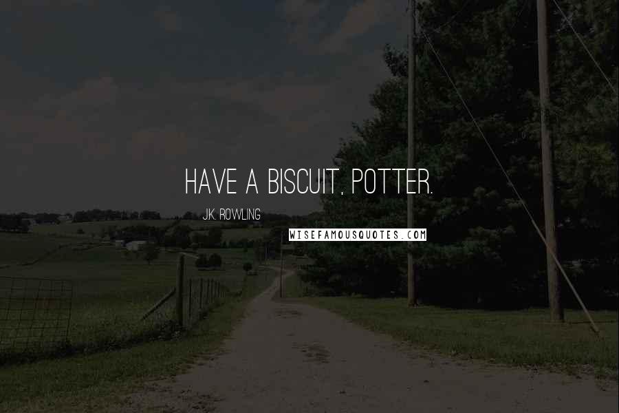 J.K. Rowling Quotes: Have a biscuit, Potter.