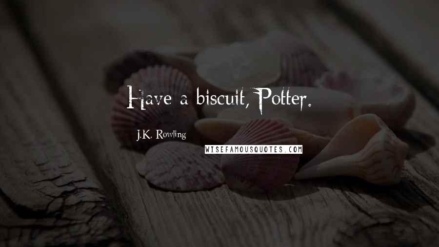 J.K. Rowling Quotes: Have a biscuit, Potter.