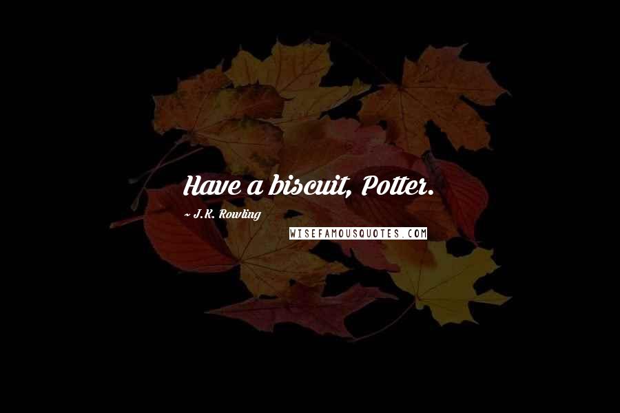 J.K. Rowling Quotes: Have a biscuit, Potter.