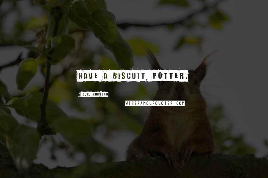 J.K. Rowling Quotes: Have a biscuit, Potter.