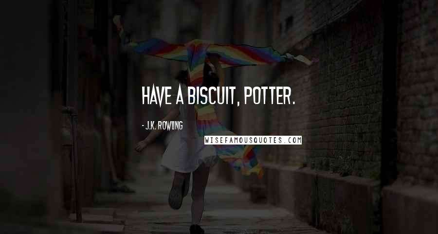 J.K. Rowling Quotes: Have a biscuit, Potter.