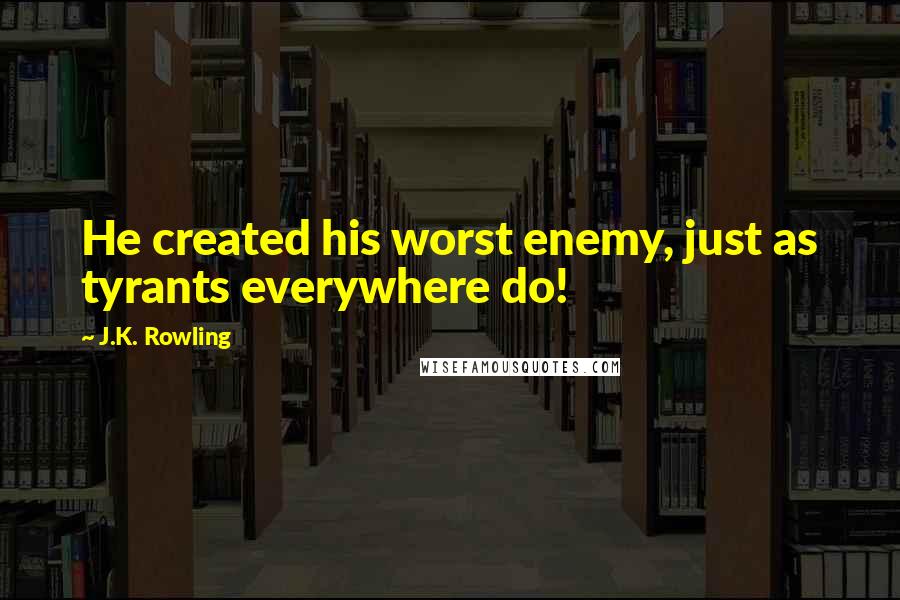 J.K. Rowling Quotes: He created his worst enemy, just as tyrants everywhere do!