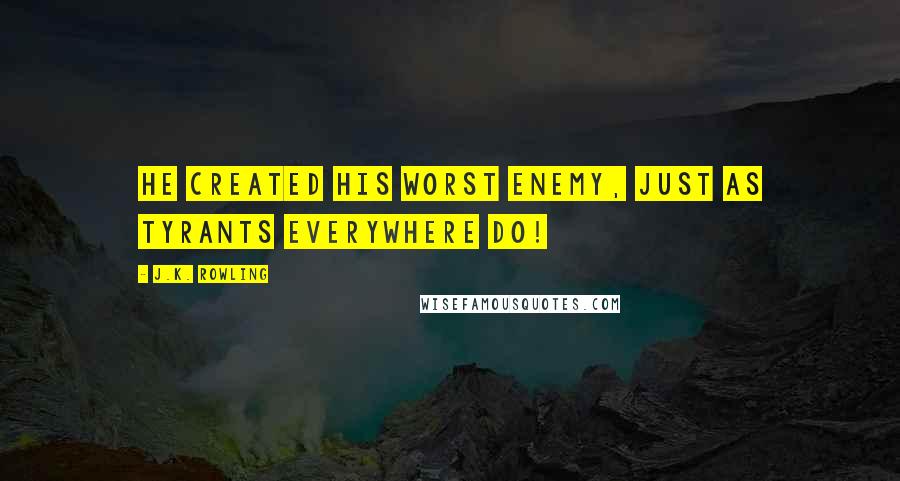 J.K. Rowling Quotes: He created his worst enemy, just as tyrants everywhere do!