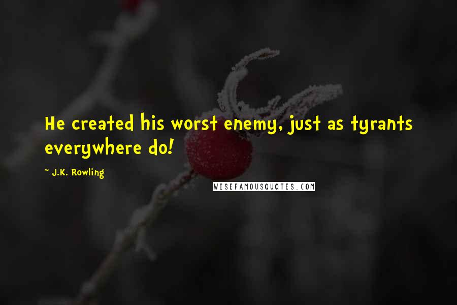 J.K. Rowling Quotes: He created his worst enemy, just as tyrants everywhere do!