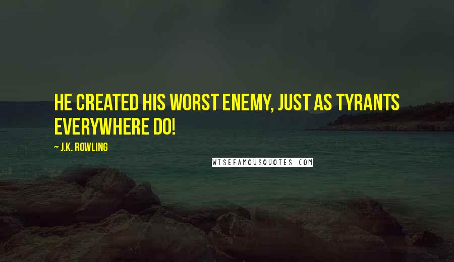 J.K. Rowling Quotes: He created his worst enemy, just as tyrants everywhere do!