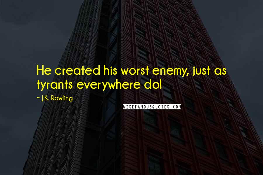 J.K. Rowling Quotes: He created his worst enemy, just as tyrants everywhere do!