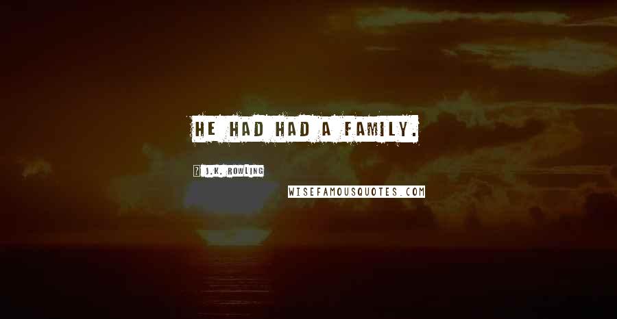 J.K. Rowling Quotes: he had had a family.