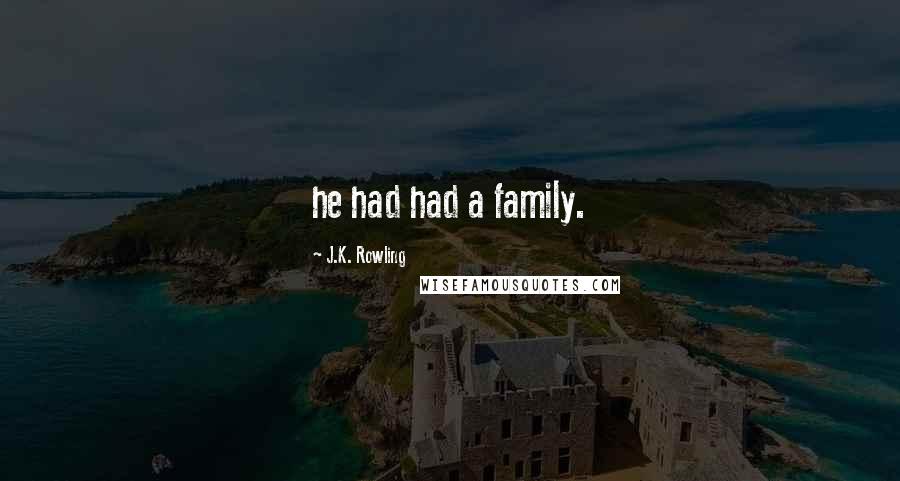 J.K. Rowling Quotes: he had had a family.