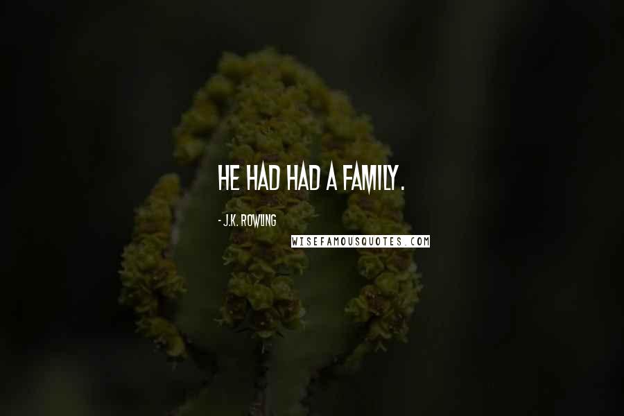 J.K. Rowling Quotes: he had had a family.