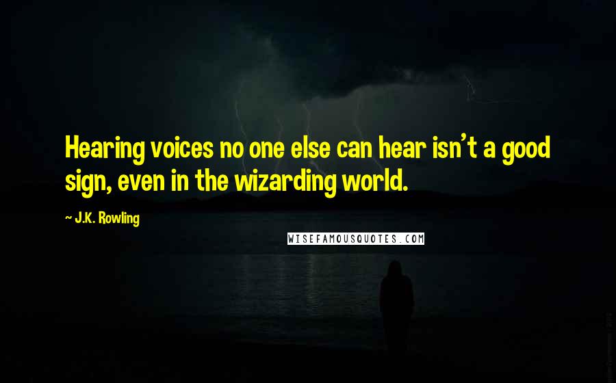 J.K. Rowling Quotes: Hearing voices no one else can hear isn't a good sign, even in the wizarding world.