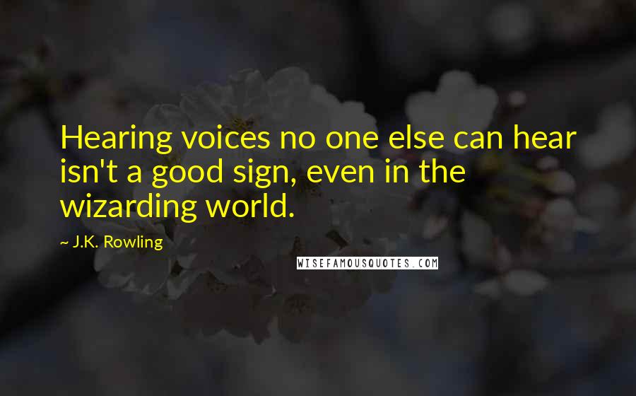 J.K. Rowling Quotes: Hearing voices no one else can hear isn't a good sign, even in the wizarding world.