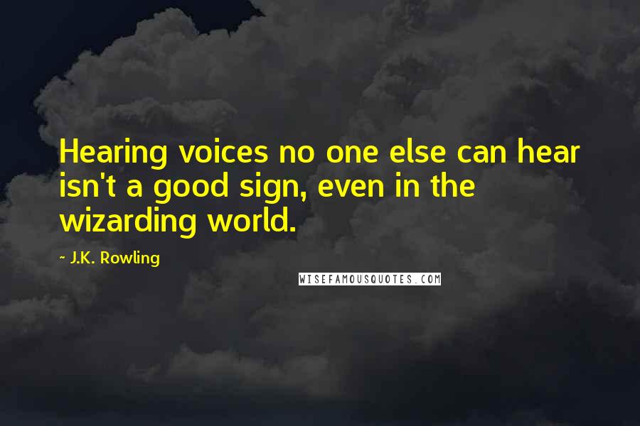 J.K. Rowling Quotes: Hearing voices no one else can hear isn't a good sign, even in the wizarding world.