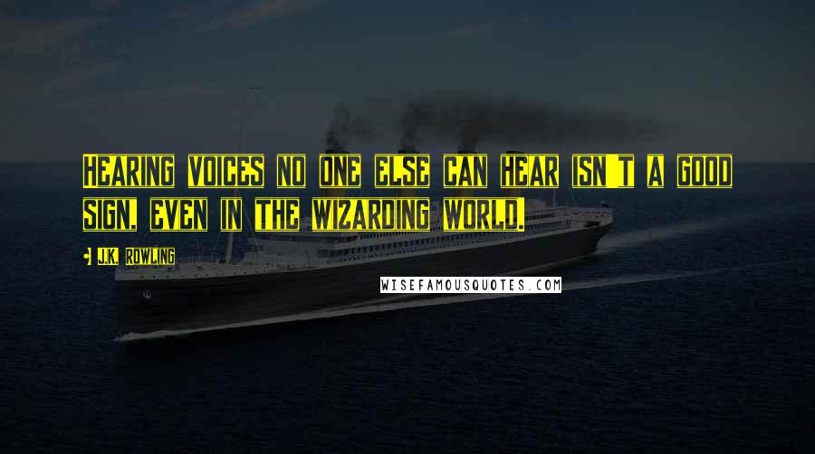 J.K. Rowling Quotes: Hearing voices no one else can hear isn't a good sign, even in the wizarding world.
