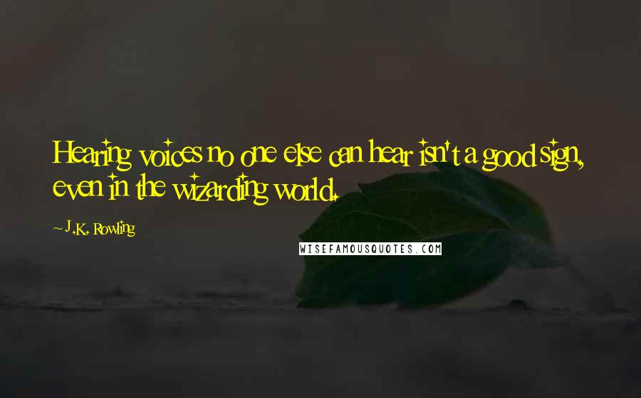 J.K. Rowling Quotes: Hearing voices no one else can hear isn't a good sign, even in the wizarding world.