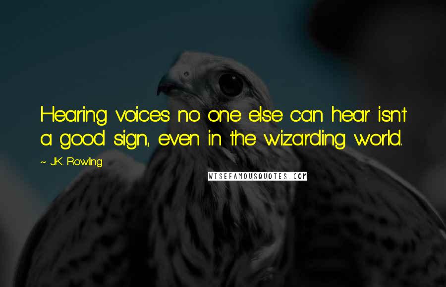 J.K. Rowling Quotes: Hearing voices no one else can hear isn't a good sign, even in the wizarding world.