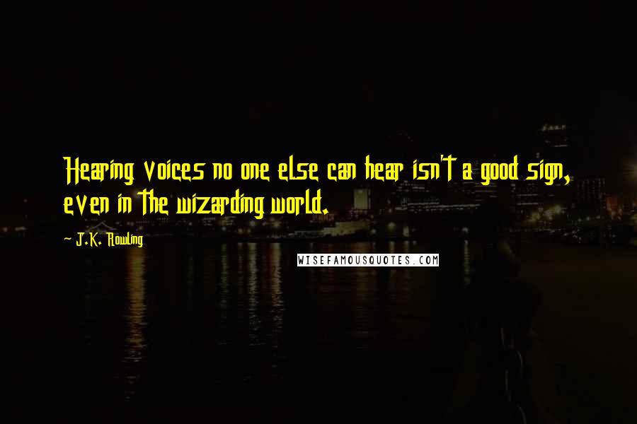 J.K. Rowling Quotes: Hearing voices no one else can hear isn't a good sign, even in the wizarding world.