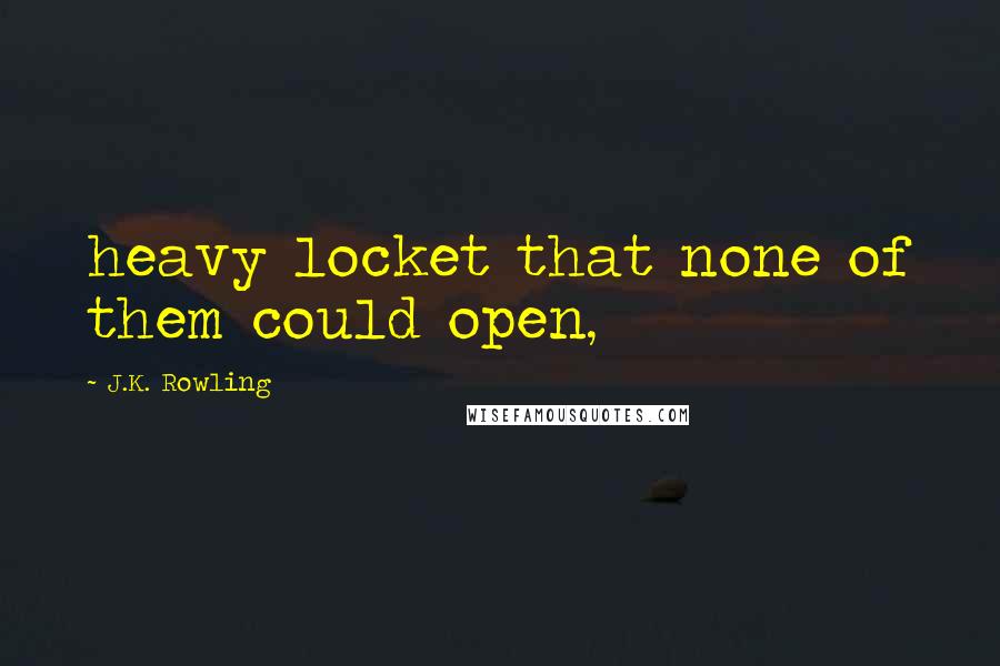 J.K. Rowling Quotes: heavy locket that none of them could open,