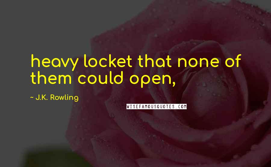 J.K. Rowling Quotes: heavy locket that none of them could open,