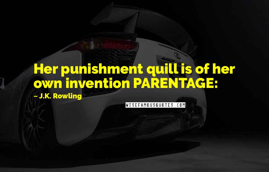 J.K. Rowling Quotes: Her punishment quill is of her own invention PARENTAGE: