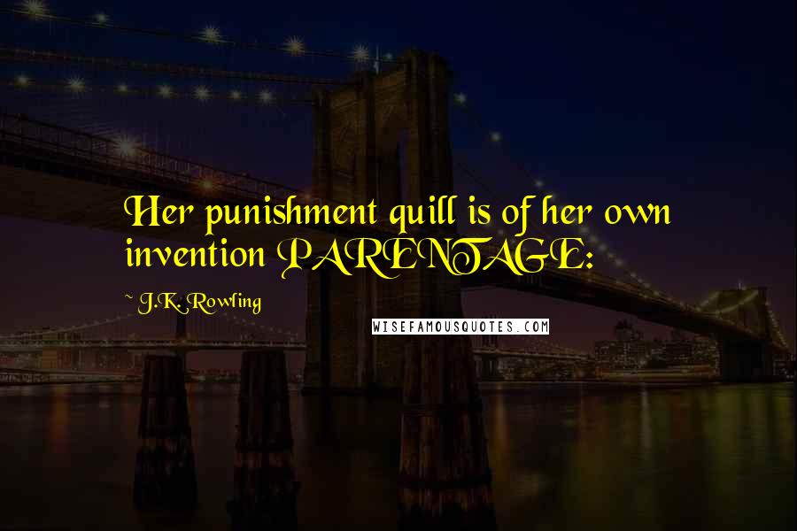 J.K. Rowling Quotes: Her punishment quill is of her own invention PARENTAGE: