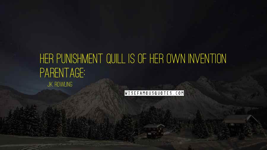 J.K. Rowling Quotes: Her punishment quill is of her own invention PARENTAGE: