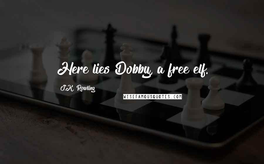 J.K. Rowling Quotes: Here lies Dobby, a free elf.