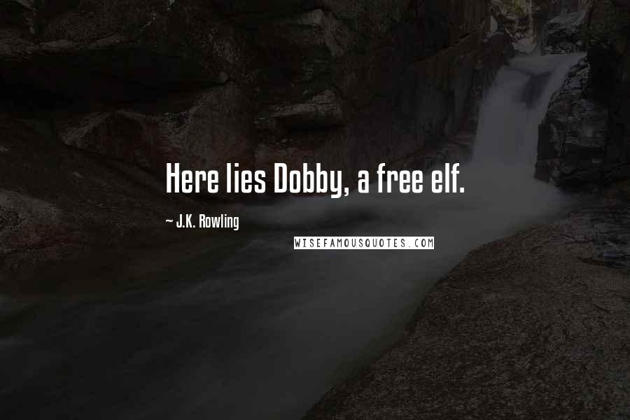J.K. Rowling Quotes: Here lies Dobby, a free elf.