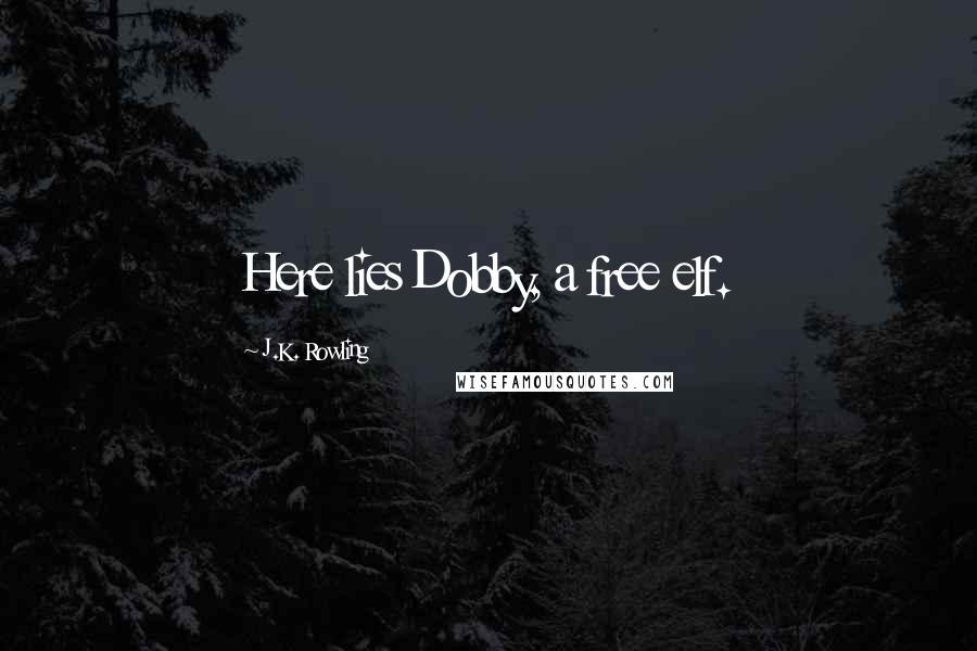 J.K. Rowling Quotes: Here lies Dobby, a free elf.