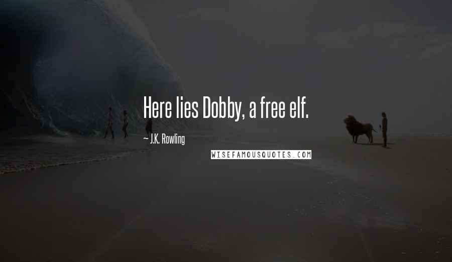 J.K. Rowling Quotes: Here lies Dobby, a free elf.