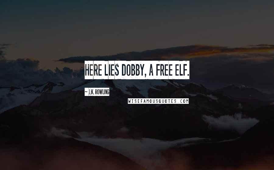 J.K. Rowling Quotes: Here lies Dobby, a free elf.