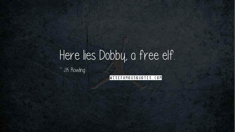 J.K. Rowling Quotes: Here lies Dobby, a free elf.