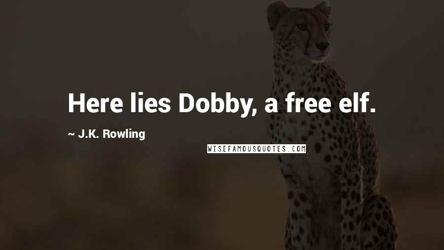 J.K. Rowling Quotes: Here lies Dobby, a free elf.