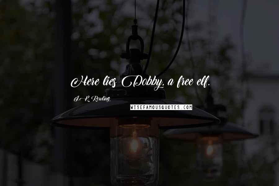 J.K. Rowling Quotes: Here lies Dobby, a free elf.