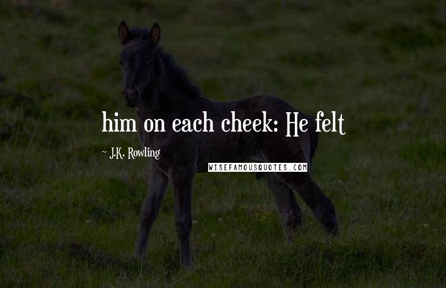 J.K. Rowling Quotes: him on each cheek: He felt