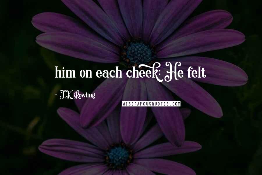 J.K. Rowling Quotes: him on each cheek: He felt