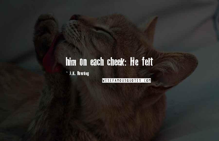 J.K. Rowling Quotes: him on each cheek: He felt