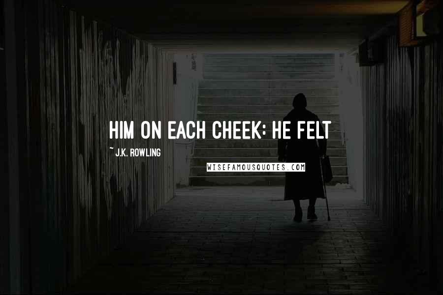 J.K. Rowling Quotes: him on each cheek: He felt