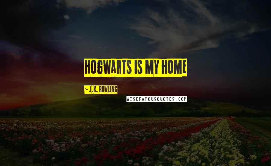 J.K. Rowling Quotes: Hogwarts is my home