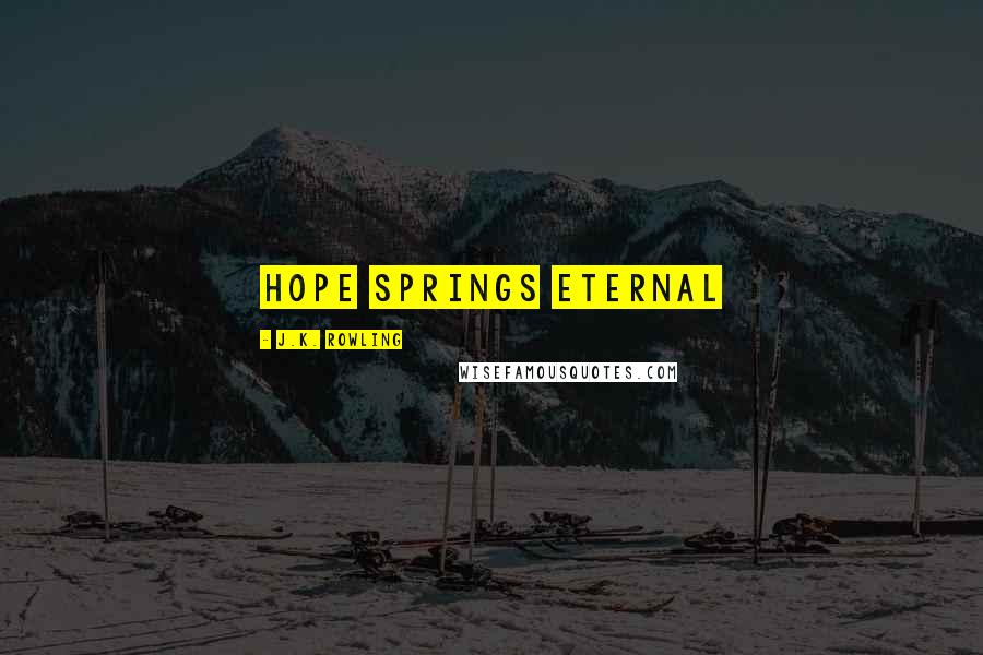 J.K. Rowling Quotes: Hope springs eternal