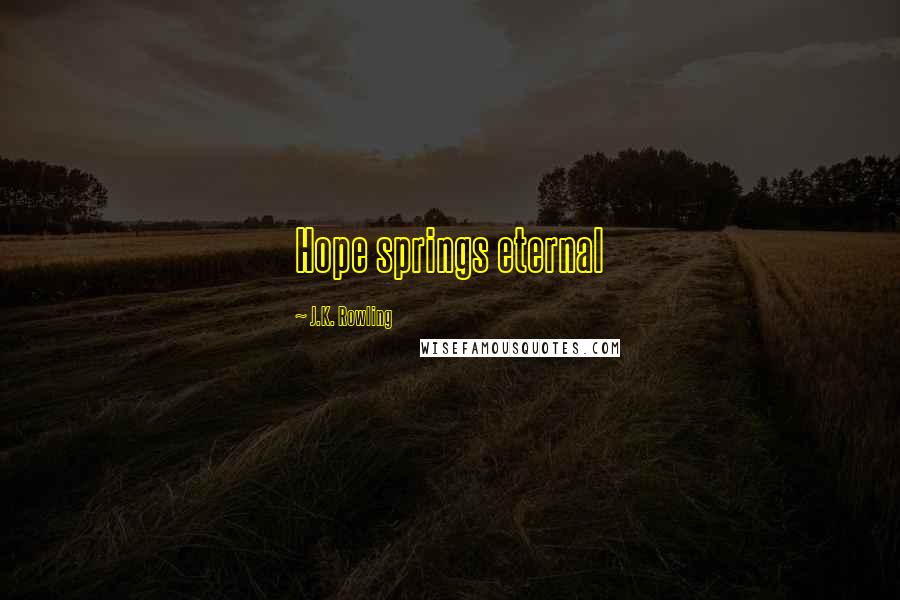 J.K. Rowling Quotes: Hope springs eternal