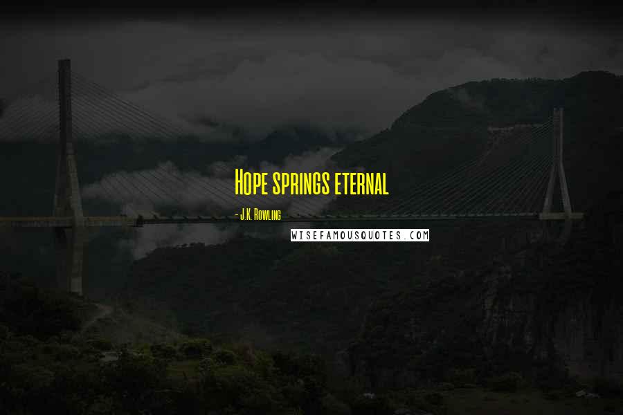 J.K. Rowling Quotes: Hope springs eternal