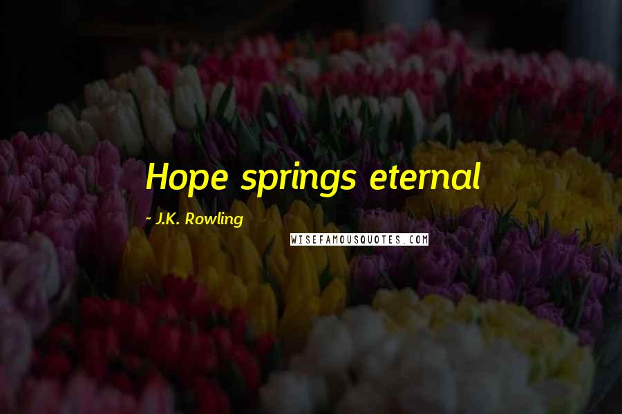 J.K. Rowling Quotes: Hope springs eternal